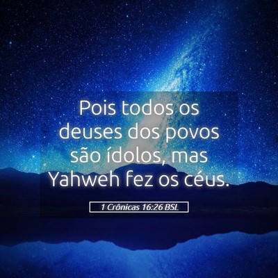 Picture 05 - 1 Crônicas 16:26 BSL - Pois todos os deuses dos povos são ídolos, mas - Bible Verse Picture