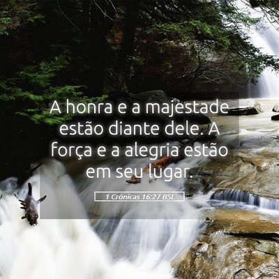 Picture 05 - 1 Crônicas 16:27 BSL - A honra e a majestade estão diante dele. A - Bible Verse Picture