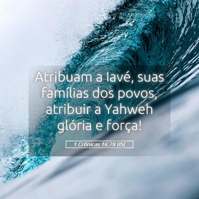 Picture 05 - 1 Crônicas 16:28 BSL - Atribuam a Iavé, suas famílias dos povos, - Bible Verse Picture