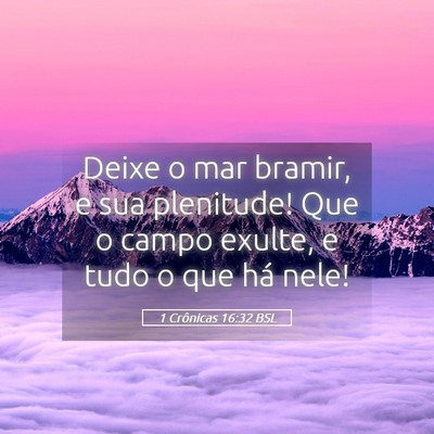 Picture 05 - 1 Crônicas 16:32 BSL - Deixe o mar bramir, e sua plenitude! Que o campo - Bible Verse Picture