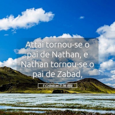 Picture 05 - 1 Crônicas 2:36 BSL - Attai tornou-se o pai de Nathan, e Nathan - Bible Verse Picture