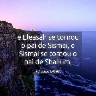 Picture 05 - 1 Crônicas 2:40 BSL - e Eleasah se tornou o pai de Sismai, e Sismai se - Bible Verse Picture