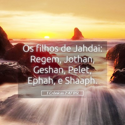 Picture 05 - 1 Crônicas 2:47 BSL - Os filhos de Jahdai: Regem, Jothan, Geshan, - Bible Verse Picture