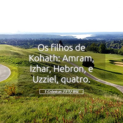Picture 05 - 1 Crônicas 23:12 BSL - Os filhos de Kohath: Amram, Izhar, Hebron, e - Bible Verse Picture