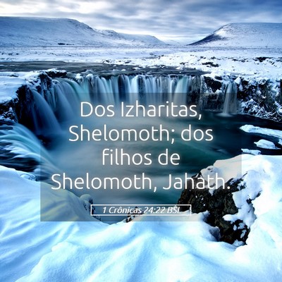 Picture 05 - 1 Crônicas 24:22 BSL - Dos Izharitas, Shelomoth; dos filhos de - Bible Verse Picture
