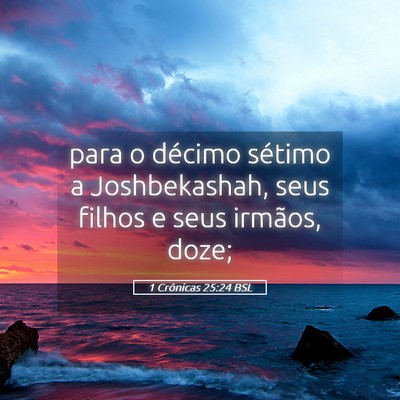 Picture 05 - 1 Crônicas 25:24 BSL - para o décimo sétimo a Joshbekashah, seus - Bible Verse Picture