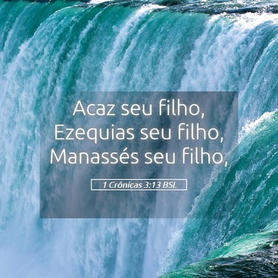 Picture 05 - 1 Crônicas 3:13 BSL - Acaz seu filho, Ezequias seu filho, Manassés seu - Bible Verse Picture