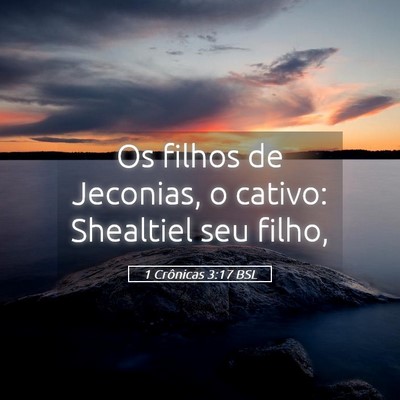 Picture 05 - 1 Crônicas 3:17 BSL - Os filhos de Jeconias, o cativo: Shealtiel seu - Bible Verse Picture