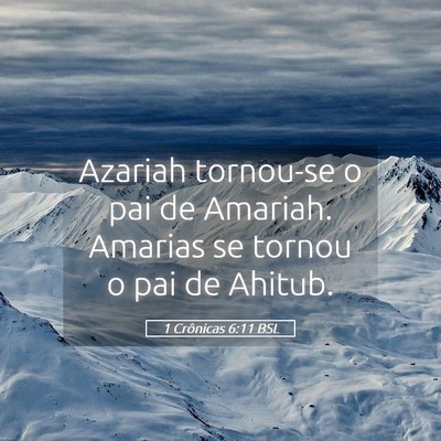 Picture 05 - 1 Crônicas 6:11 BSL - Azariah tornou-se o pai de Amariah. Amarias se - Bible Verse Picture