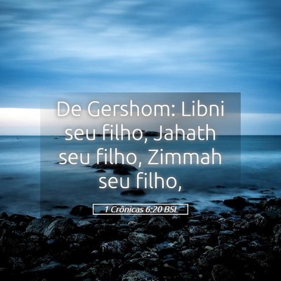Picture 05 - 1 Crônicas 6:20 BSL - De Gershom: Libni seu filho, Jahath seu filho, - Bible Verse Picture
