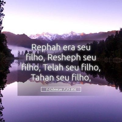 Picture 05 - 1 Crônicas 7:25 BSL - Rephah era seu filho, Resheph seu filho, Telah - Bible Verse Picture
