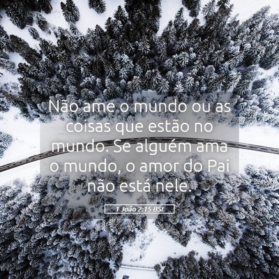 Picture 05 - 1 João 2:15 BSL - Não ame o mundo ou as coisas que estão no - Bible Verse Picture