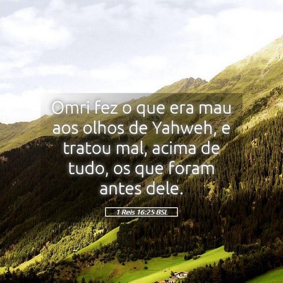 Picture 05 - 1 Reis 16:25 BSL - Omri fez o que era mau aos olhos de Yahweh, e - Bible Verse Picture