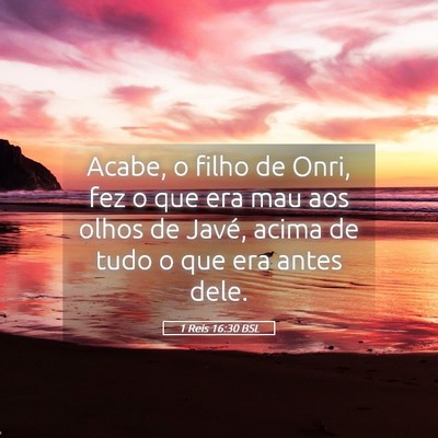 Picture 05 - 1 Reis 16:30 BSL - Acabe, o filho de Onri, fez o que era mau aos - Bible Verse Picture