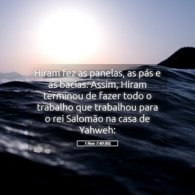 Picture 05 - 1 Reis 7:40 BSL - Hiram fez as panelas, as pás e as bacias. Assim, - Bible Verse Picture