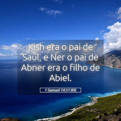 Picture 05 - 1 Samuel 14:51 BSL - Kish era o pai de Saul, e Ner o pai de Abner era - Bible Verse Picture