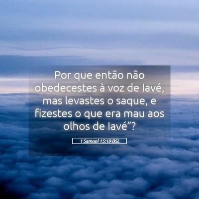 Picture 05 - 1 Samuel 15:19 BSL - Por que então não obedecestes à voz de Iavé, - Bible Verse Picture