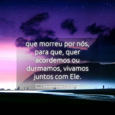 Picture 05 - 1 Tessalonicenses 5:10 BSL - que morreu por nós, para que, quer acordemos ou - Bible Verse Picture