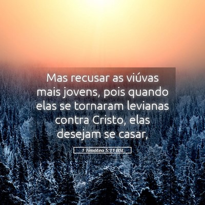 Picture 05 - 1 Timóteo 5:11 BSL - Mas recusar as viúvas mais jovens, pois quando - Bible Verse Picture