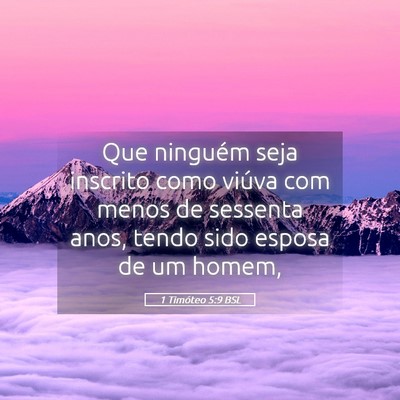 Picture 05 - 1 Timóteo 5:9 BSL - Que ninguém seja inscrito como viúva com menos - Bible Verse Picture