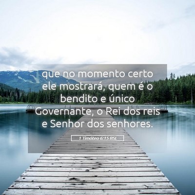 Picture 05 - 1 Timóteo 6:15 BSL - que no momento certo ele mostrará, quem é o - Bible Verse Picture