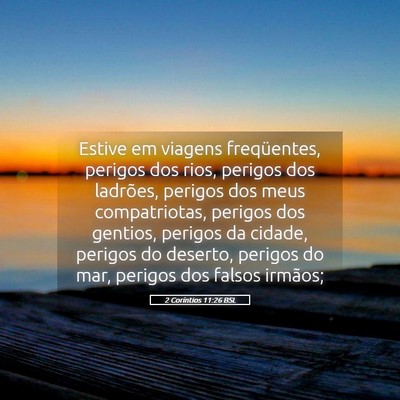 Picture 05 - 2 Coríntios 11:26 BSL - Estive em viagens freqüentes, perigos dos rios, - Bible Verse Picture