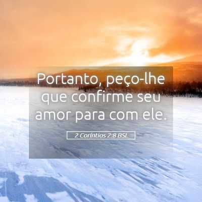 Picture 05 - 2 Coríntios 2:8 BSL - Portanto, peço-lhe que confirme seu amor para - Bible Verse Picture