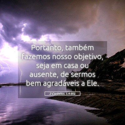 Picture 05 - 2 Coríntios 5:9 BSL - Portanto, também fazemos nosso objetivo, seja em - Bible Verse Picture