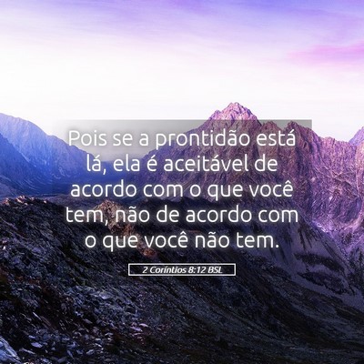 Picture 05 - 2 Coríntios 8:12 BSL - Pois se a prontidão está lá, ela é aceitável - Bible Verse Picture
