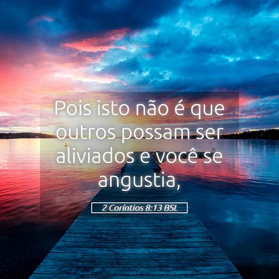 Picture 05 - 2 Coríntios 8:13 BSL - Pois isto não é que outros possam ser aliviados - Bible Verse Picture