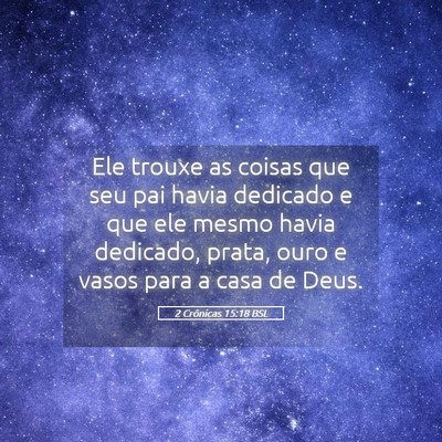 Picture 05 - 2 Crônicas 15:18 BSL - Ele trouxe as coisas que seu pai havia dedicado e - Bible Verse Picture