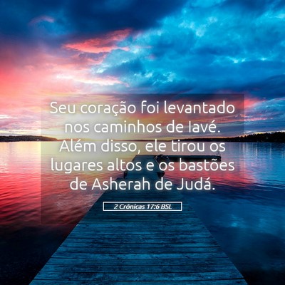 Picture 05 - 2 Crônicas 17:6 BSL - Seu coração foi levantado nos caminhos de - Bible Verse Picture