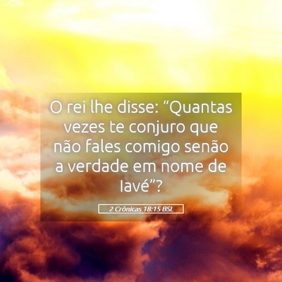 Picture 05 - 2 Crônicas 18:15 BSL - O rei lhe disse: “Quantas vezes te conjuro que - Bible Verse Picture