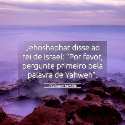 Picture 05 - 2 Crônicas 18:4 BSL - Jehoshaphat disse ao rei de Israel: “Por favor, - Bible Verse Picture