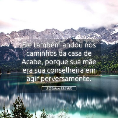 Picture 05 - 2 Crônicas 22:3 BSL - Ele também andou nos caminhos da casa de Acabe, - Bible Verse Picture