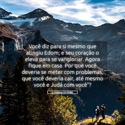 Picture 05 - 2 Crônicas 25:19 BSL - Você diz para si mesmo que atingiu Edom; e seu - Bible Verse Picture
