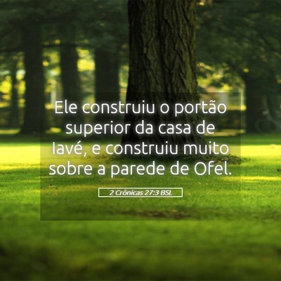 Picture 05 - 2 Crônicas 27:3 BSL - Ele construiu o portão superior da casa de - Bible Verse Picture