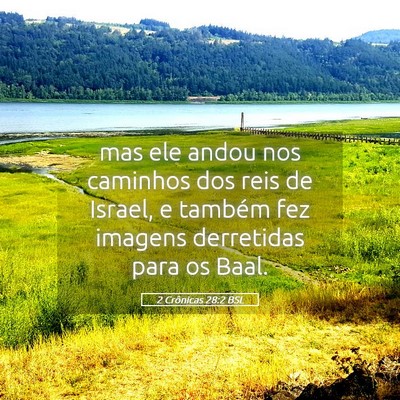 Picture 05 - 2 Crônicas 28:2 BSL - mas ele andou nos caminhos dos reis de Israel, e - Bible Verse Picture