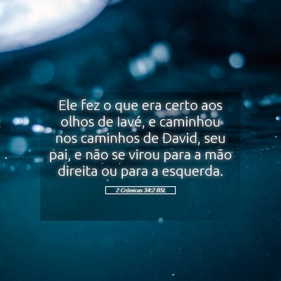 Picture 05 - 2 Crônicas 34:2 BSL - Ele fez o que era certo aos olhos de Iavé, e - Bible Verse Picture
