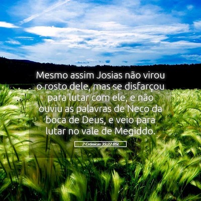 Picture 05 - 2 Crônicas 35:22 BSL - Mesmo assim Josias não virou o rosto dele, mas - Bible Verse Picture