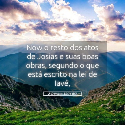 Picture 05 - 2 Crônicas 35:26 BSL - Now o resto dos atos de Josias e suas boas obras, - Bible Verse Picture
