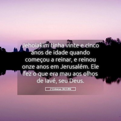 Picture 05 - 2 Crônicas 36:5 BSL - Jehoiakim tinha vinte e cinco anos de idade - Bible Verse Picture