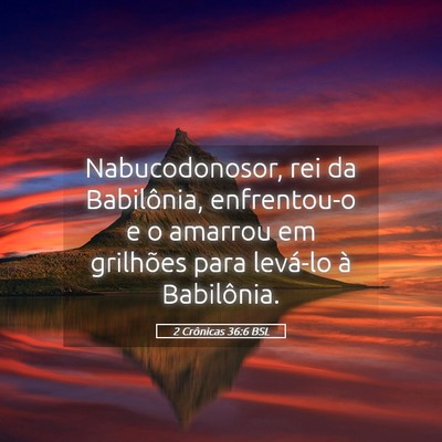 Picture 05 - 2 Crônicas 36:6 BSL - Nabucodonosor, rei da Babilônia, enfrentou-o e o - Bible Verse Picture