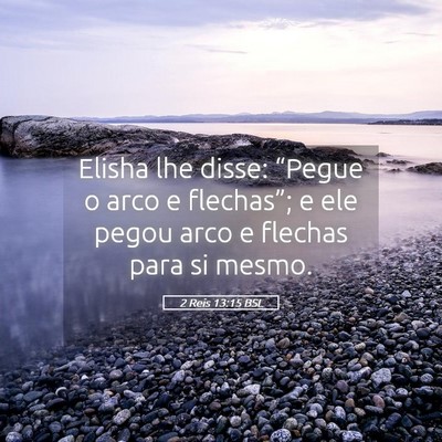 Picture 05 - 2 Reis 13:15 BSL - Elisha lhe disse: “Pegue o arco e flechas”; e - Bible Verse Picture