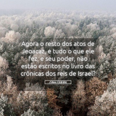 Picture 05 - 2 Reis 13:8 BSL - Agora o resto dos atos de Jeoacaz, e tudo o que - Bible Verse Picture