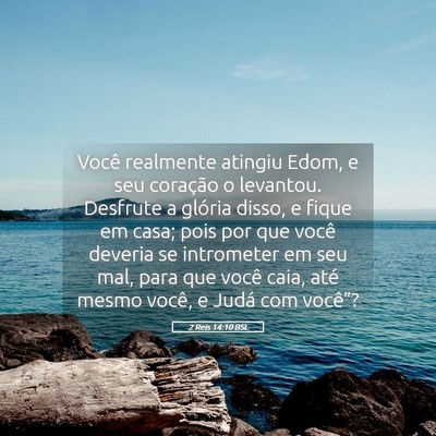 Picture 05 - 2 Reis 14:10 BSL - Você realmente atingiu Edom, e seu coração o - Bible Verse Picture