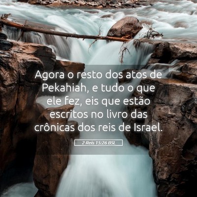 Picture 05 - 2 Reis 15:26 BSL - Agora o resto dos atos de Pekahiah, e tudo o que - Bible Verse Picture