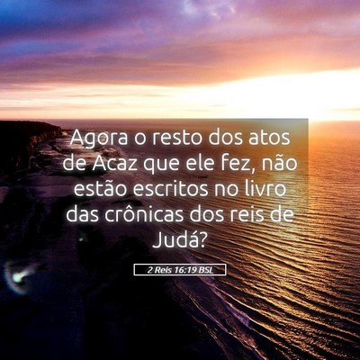 Picture 05 - 2 Reis 16:19 BSL - Agora o resto dos atos de Acaz que ele fez, não - Bible Verse Picture