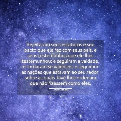 Picture 05 - 2 Reis 17:15 BSL - Rejeitaram seus estatutos e seu pacto que ele fez - Bible Verse Picture