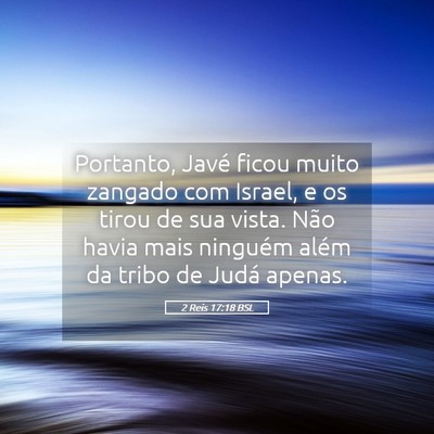 Picture 05 - 2 Reis 17:18 BSL - Portanto, Javé ficou muito zangado com Israel, e - Bible Verse Picture